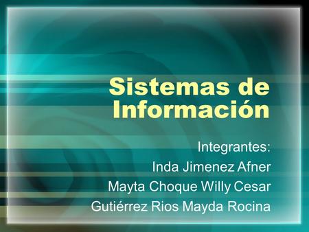 Sistemas de Información Integrantes: Inda Jimenez Afner Mayta Choque Willy Cesar Gutiérrez Rios Mayda Rocina.