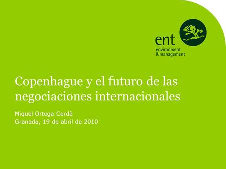 Copenhague y el futuro de las negociaciones internacionales Miquel Ortega Cerdà Granada, 19 de abril de 2010.