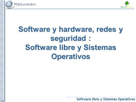 Software libre y Sistemas Operativos Software y hardware, redes y seguridad : Software libre y Sistemas Operativos.