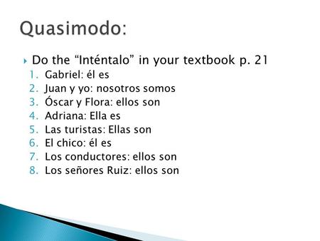 Quasimodo: Do the “Inténtalo” in your textbook p. 21 Gabriel: él es