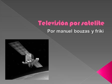  Se lanzan numerosos satelites a partir del primero ( lanzado en 1957 por la urss)  Primera seña de television por satelite en 1962(telstar)  En la.