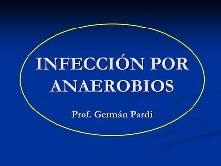 INFECCIÓN POR ANAEROBIOS Prof. Germán Pardi