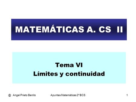 @ Angel Prieto BenitoApuntes Matemáticas 2º BCS1 MATEMÁTICAS A. CS II Tema VI Límites y continuidad.