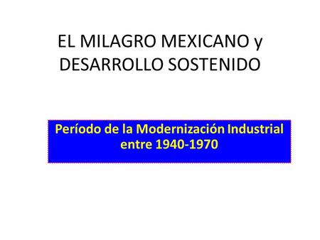 EL MILAGRO MEXICANO y DESARROLLO SOSTENIDO