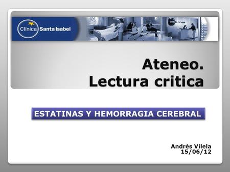 Ateneo. Lectura critica Andrés Vilela 15/06/12 ESTATINAS Y HEMORRAGIA CEREBRAL.