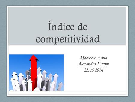 Índice de competitividad Macroeconomía Alexandra Knapp 23.05.2014.