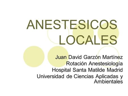ANESTESICOS LOCALES Juan David Garzón Martínez Rotación Anestesiología