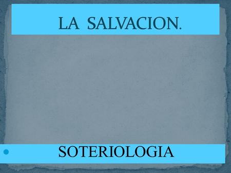 LA SALVACION. SOTERIOLOGIA.