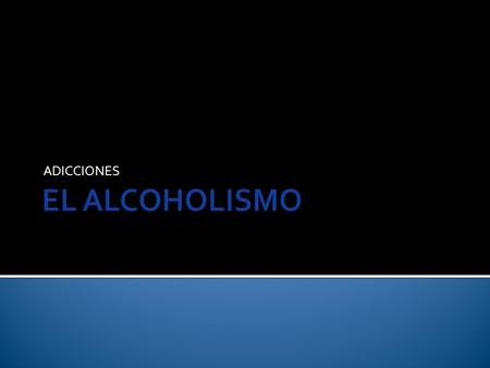 ADICCIONES EL ALCOHOLISMO.