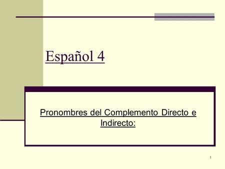 1 Español 4 Pronombres del Complemento Directo e Indirecto: