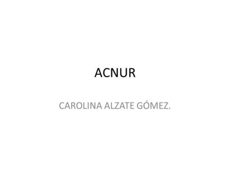 ACNUR CAROLINA ALZATE GÓMEZ..