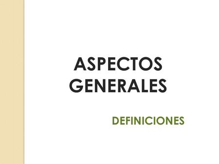 ASPECTOS GENERALES DEFINICIONES.