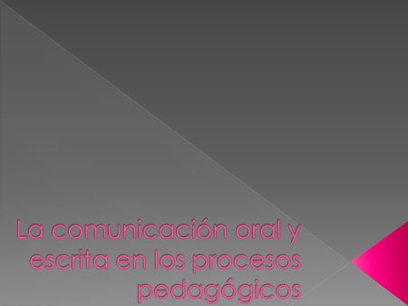 La comunicación oral y escrita en los procesos pedagógicos