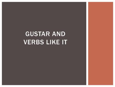GUSTAR AND VERBS LIKE IT El Verbo “GUSTAR” En español gustar significa “to be pleasing” In English, the equivalent is “to like”