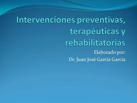 Elaborado por: Dr. Juan José García García. Algunas preguntas acerca de la necesidad de llevar a cabo una intervención Puede mejorarse la situación de.