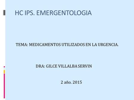 HC IPS. EMERGENTOLOGIA TEMA: MEDICAMENTOS UTILIZADOS EN LA URGENCIA.