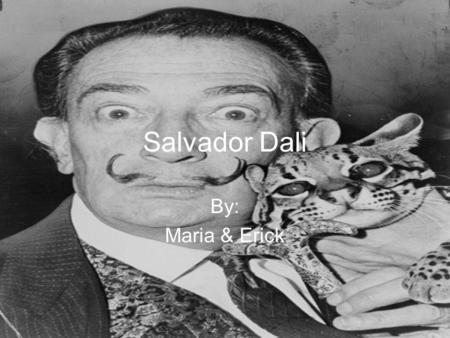 Salvador Dali By: Maria & Erick.
