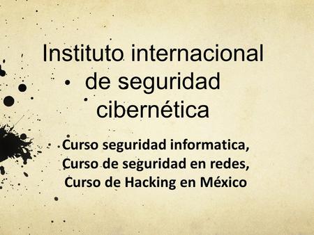 Instituto internacional de seguridad cibernética Curso seguridad informatica, Curso de seguridad en redes, Curso de Hacking en México.