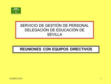 MARZO 20051 SERVICIO DE GESTIÓN DE PERSONAL DELEGACIÓN DE EDUCACIÓN DE SEVILLA REUNIONES CON EQUIPOS DIRECTIVOS.