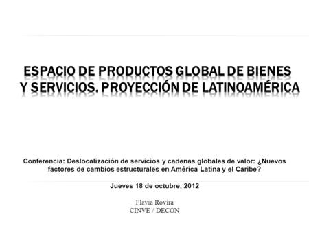 Conferencia: Deslocalización de servicios y cadenas globales de valor: ¿Nuevos factores de cambios estructurales en América Latina y el Caribe? Jueves.