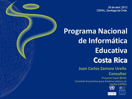 Programa Nacional de Informática Educativa Costa Rica Juan Carlos Zamora Ureña Consultor Proyecto Comisión Económica para América Latina y.