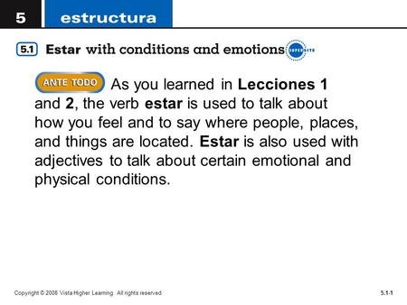 Copyright © 2008 Vista Higher Learning. All rights reserved.5.1-1 As you learned in Lecciones 1 and 2, the verb estar is used to talk about how you feel.