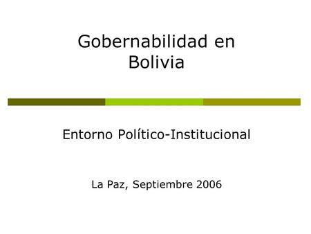 Entorno Político-Institucional La Paz, Septiembre 2006 Gobernabilidad en Bolivia.