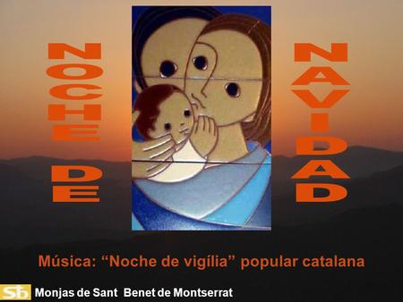 Monjas de Sant Benet de Montserrat Música: “Noche de vigília” popular catalana.