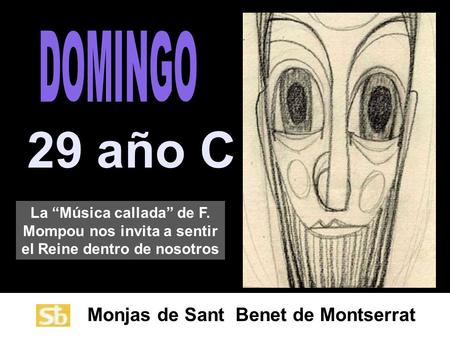 Monjas de Sant Benet de Montserrat 29 año C La “Música callada” de F. Mompou nos invita a sentir el Reine dentro de nosotros.