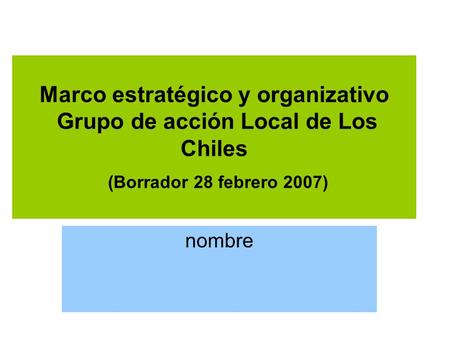 Marco estratégico y organizativo Grupo de acción Local de Los Chiles (Borrador 28 febrero 2007) nombre.