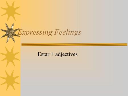 Expressing Feelings Estar + adjectives. Use estar to indicate location and to say how people feel.  Here is the conjugation of Estar  Yoestoy nosotros.
