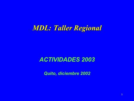 1 MDL: Taller Regional ACTIVIDADES 2003 Quito, diciembre 2002.
