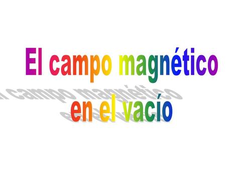 El campo magnético en el vacío.