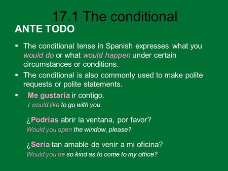 17.1 The conditional ANTE TODO  The conditional tense in Spanish expresses what you would do or what would happen under certain circumstances or conditions.