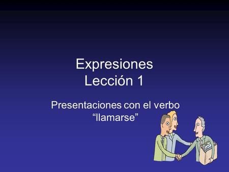 Expresiones Lección 1 Presentaciones con el verbo “llamarse”