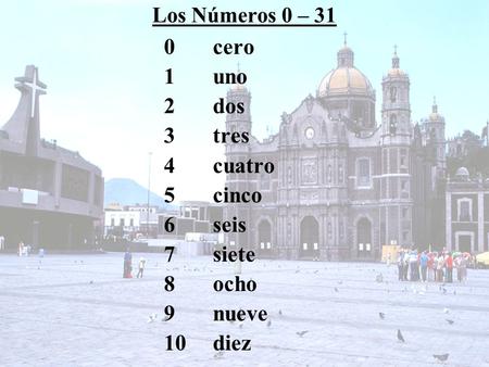 Los Números 0 – 31 0cero 1uno 2dos 3tres 4cuatro 5cinco 6seis 7siete 8ocho 9nueve 10diez.