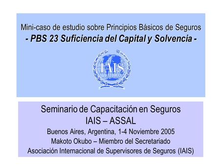 Mini-caso de estudio sobre Principios Básicos de Seguros - PBS 23 Suficiencia del Capital y Solvencia - Seminario de Capacitación en Seguros IAIS – ASSAL.