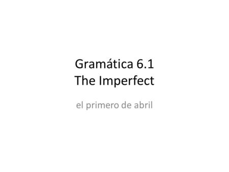 Gramática 6.1 The Imperfect