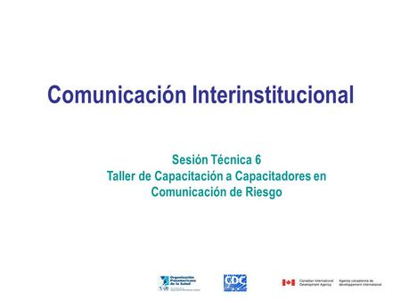 Comunicación Interinstitucional Sesión Técnica 6 Taller de Capacitación a Capacitadores en Comunicación de Riesgo.