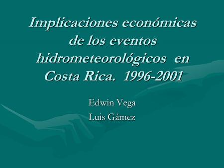 Implicaciones económicas de los eventos hidrometeorológicos en Costa Rica. 1996-2001 Edwin Vega Luis Gámez.