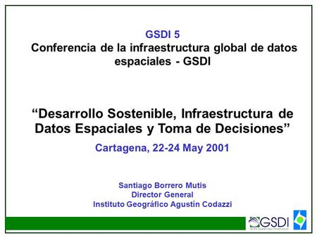 GSDI 5 Conferencia de la infraestructura global de datos espaciales - GSDI “Desarrollo Sostenible, Infraestructura de Datos Espaciales y Toma de Decisiones”