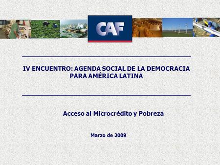 Marzo de 2009 IV ENCUENTRO: AGENDA SOCIAL DE LA DEMOCRACIA PARA AMÉRICA LATINA Acceso al Microcrédito y Pobreza.