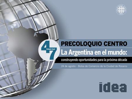 ROBERTO DOMENECH Oportunidades y desafíos: Principales tendencias de la economía global y sus efectos sobre Latino América y la Argentina.