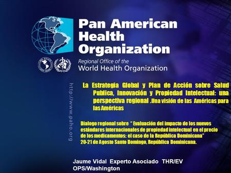 2004 Pan American Health Organization.... Dialogo regional sobre “ Evaluación del impacto de los nuevos estándares internacionales de propiedad intelectual.