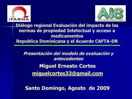 Miguel Ernesto Cortes Santo Domingo, Agosto de 2009 Presentación del modelo de evaluación y antecedentes Diálogo regional Evaluación.