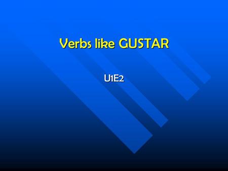 Verbs like GUSTAR U1E2 Remember gustar is not like a regular verb. We only use the following forms of the verb: Me gusta(n) Nos gusta(n) Te gusta(n)