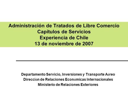 Departamento Servicio, Inversiones y Transporte A é reo Direcci ó n de Relaciones Econ ó micas Internacionales Ministerio de Relaciones Exteriores Administración.