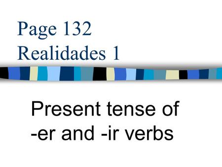Page 132 Realidades 1 Present tense of -er and -ir verbs.