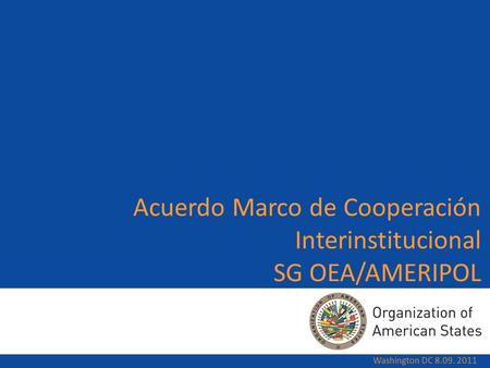 Acuerdo Marco de Cooperación Interinstitucional SG OEA/AMERIPOL Washington DC 8.09. 2011.