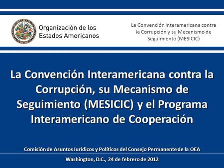La Convención Interamericana contra la Corrupción, su Mecanismo de Seguimiento (MESICIC) y el Programa Interamericano de Cooperación Comisión de Asuntos.